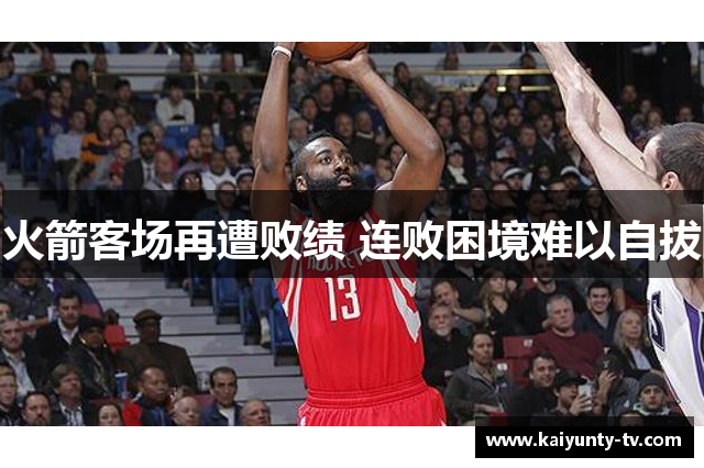 火箭客场再遭败绩 连败困境难以自拔