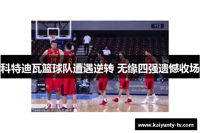 科特迪瓦篮球队遭遇逆转 无缘四强遗憾收场