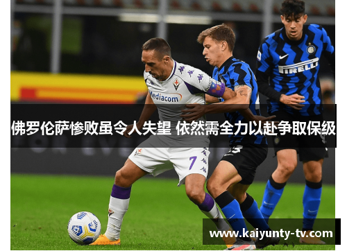 佛罗伦萨惨败虽令人失望 依然需全力以赴争取保级