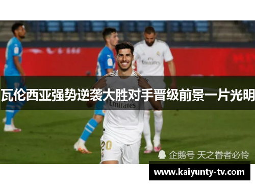 瓦伦西亚强势逆袭大胜对手晋级前景一片光明