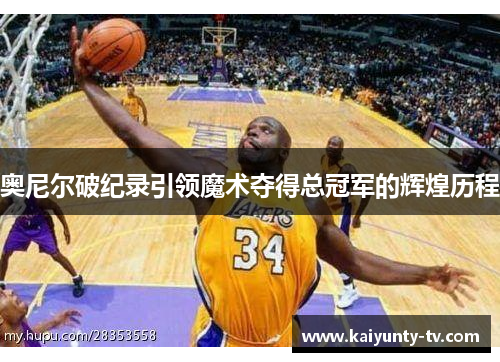 奥尼尔破纪录引领魔术夺得总冠军的辉煌历程