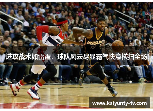 进攻战术如雷霆，球队风云尽显霸气快意横扫全场