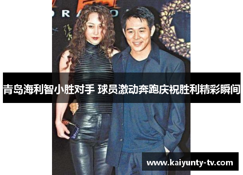 青岛海利智小胜对手 球员激动奔跑庆祝胜利精彩瞬间