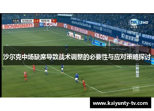 沙尔克中场缺席导致战术调整的必要性与应对策略探讨