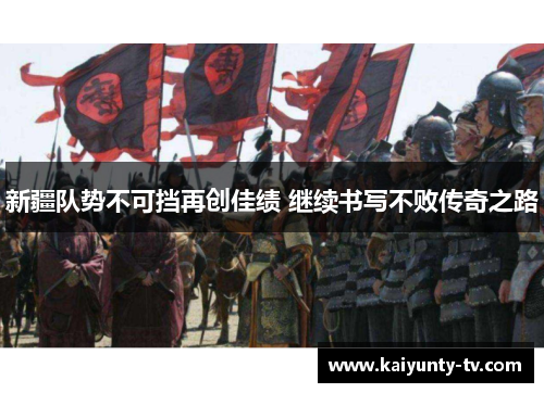 新疆队势不可挡再创佳绩 继续书写不败传奇之路