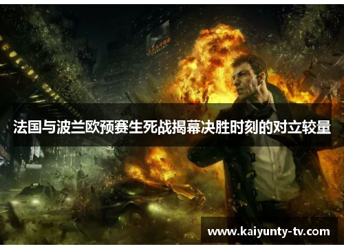 法国与波兰欧预赛生死战揭幕决胜时刻的对立较量