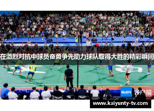 在激烈对抗中球员奋勇争先助力球队取得大胜的精彩瞬间