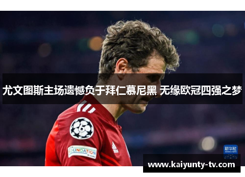 尤文图斯主场遗憾负于拜仁慕尼黑 无缘欧冠四强之梦